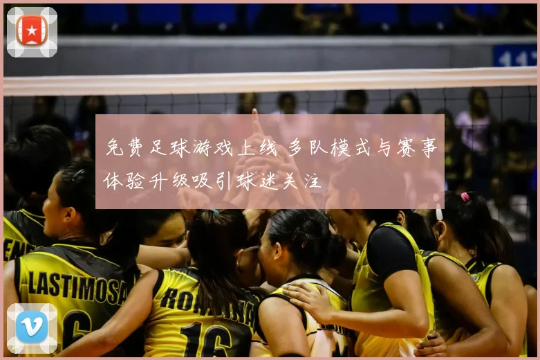 免费足球游戏上线 多队模式与赛事体验升级吸引球迷关注