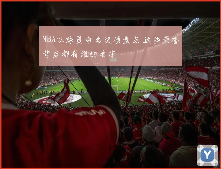 NBA以球员命名奖项盘点 这些荣誉背后都有谁的名字