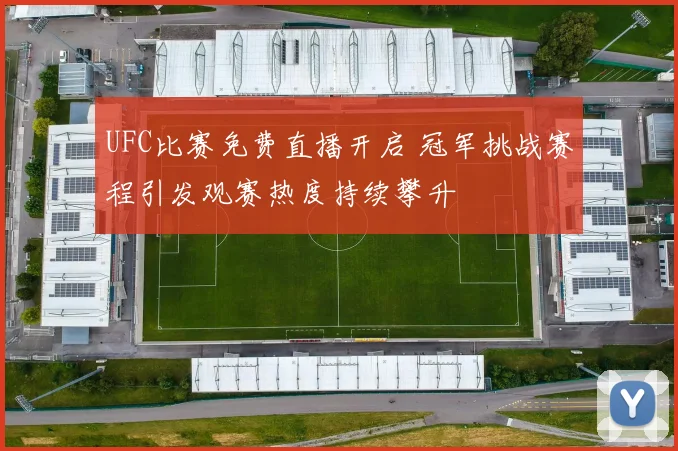 UFC比赛免费直播开启 冠军挑战赛程引发观赛热度持续攀升