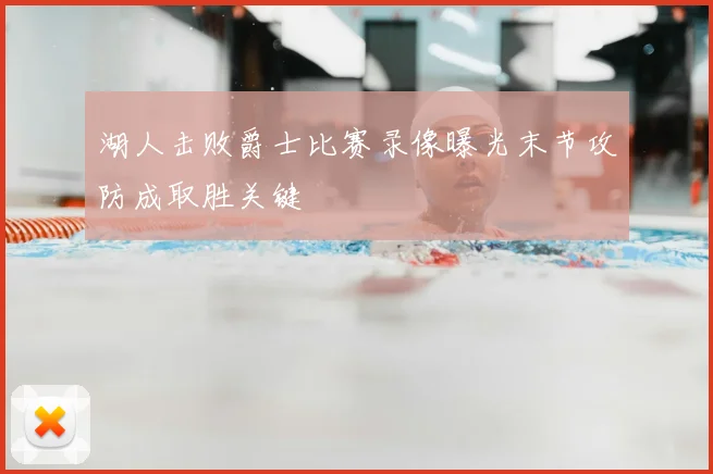 湖人击败爵士比赛录像曝光末节攻防成取胜关键